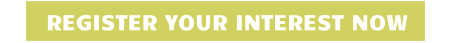REGISTER YOUR INTEREST NOW