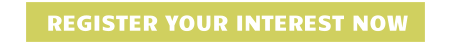 REGISTER YOUR INTEREST NOW